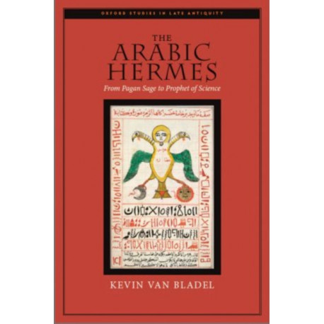 The Arabic Hermes: From Pagan Sage to Prophet of Science