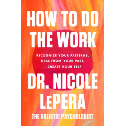 How to Do the Work: Recognize Your Patterns, Heal from Your Past, and Create Your Self