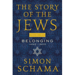 The Story of the Jews Volume Two: Belonging: 1492-1900