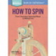 How to Spin: From Choosing a Spinning Wheel to Making Yarn. A Storey BASICS® Title