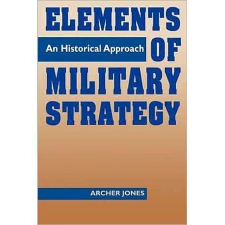 Elements of Military Strategy: An Historical Approach
