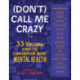 (Don't) Call Me Crazy: 33 Voices Start the Conversation about Mental Health