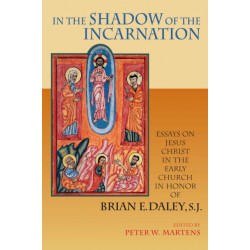 In the Shadow of the Incarnation: Essays on Jesus Christ in the Early Church in Honor of Brian E. Daley, S.J.