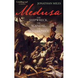 Medusa: The Shipwreck, The Scandal, The Masterpiece
