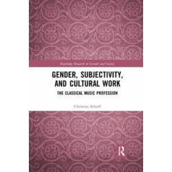 Gender, Subjectivity, and Cultural Work: The Classical Music Profession