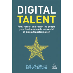 Digital Talent: Find, Recruit and Retain the People your Business Needs in a World of Digital Transformation