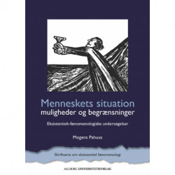 Menneskets situation – muligheder og begrænsninger: Eksistentielt-fænomenologiske undersøgelser