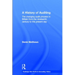 A History of Auditing: The Changing Audit Process in Britain from the Nineteenth Century to the Present Day