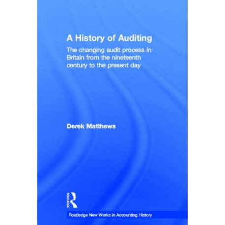 A History of Auditing: The Changing Audit Process in Britain from the Nineteenth Century to the Present Day