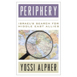 Periphery: Israel’s Search for Middle East Allies