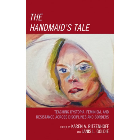 The Handmaid's Tale: Teaching Dystopia, Feminism, and Resistance Across Disciplines and Borders