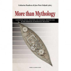 More than mythology : narratives, ritual practices and regional distribution in pre-Christian Scandinavian religion: narratives, ritual practices and regional distribution in pre-Christian Scandinavian religion