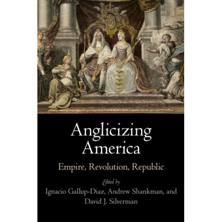 Anglicizing America: Empire, Revolution, Republic
