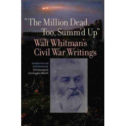 The Million Dead, Too, Summ'd Up: Walt Whitman's Civil War Writings