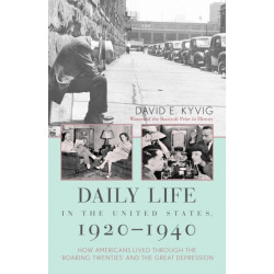 Daily Life in the United States, 1920–1940: How Americans Lived Through the "Roaring Twenties" and the Great Depression