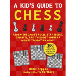 Kid's Guide to Chess: Learn the Game's Rules, Strategies, Gambits, and the Most Popular Moves to Beat Anyone!—100 Tips and Tricks for Kings and Queens!
