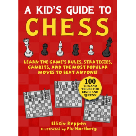 Kid's Guide to Chess: Learn the Game's Rules, Strategies, Gambits, and the Most Popular Moves to Beat Anyone!—100 Tips and Tricks for Kings and Queens!