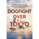 Dogfight over Tokyo: The Final Air Battle of the Pacific and the Last Four Men to Die in World War II