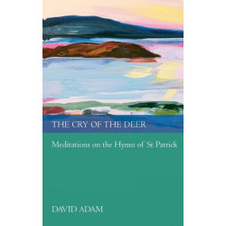 The Cry of the Deer: Meditations On The Hymn Of St Patrick