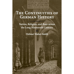 The Continuities of German History: Nation, Religion, and Race across the Long Nineteenth Century