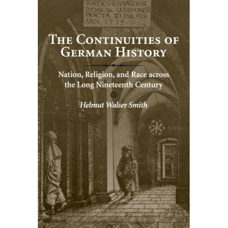 The Continuities of German History: Nation, Religion, and Race across the Long Nineteenth Century