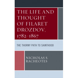 The Life and Thought of Filaret Drozdov, 1782–1867: The Thorny Path to Sainthood