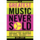 The Greatest Music Never Sold: Secrets of Legendary Lost Albums by David Bowie, Seal, Beastie Boys, Chicago, Mick Jagger and More!