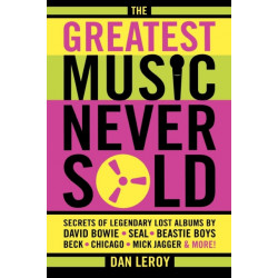 The Greatest Music Never Sold: Secrets of Legendary Lost Albums by David Bowie, Seal, Beastie Boys, Chicago, Mick Jagger and More!