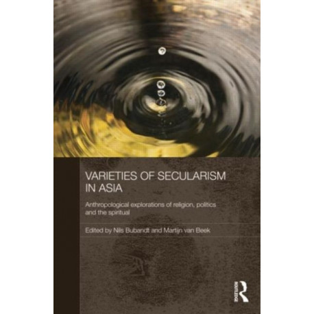Varieties of Secularism in Asia: Anthropological Explorations of Religion, Politics and the Spiritual