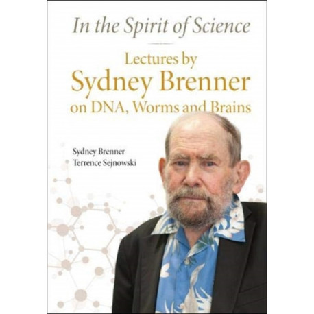 In The Spirit Of Science: Lectures By Sydney Brenner On Dna, Worms And Brains
