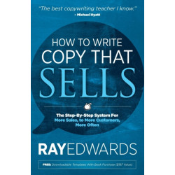 How to Write Copy That Sells: The Step-By-Step System for More Sales, to More Customers, More Often
