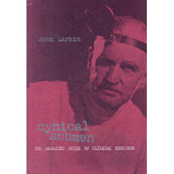 Cynical Acumen: The Anarchic Guide to Clinical Medicine