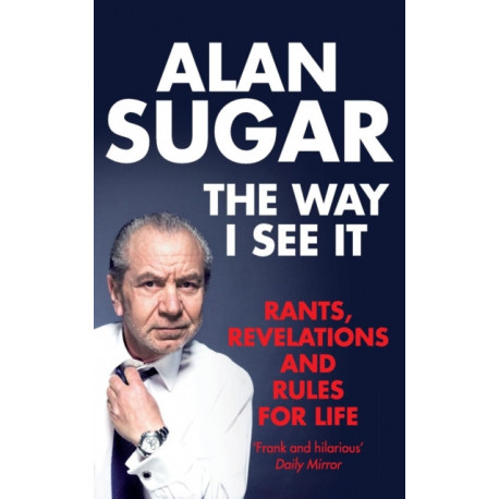 The Way I See It: Rants, Revelations And Rules For Life