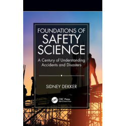 Foundations of Safety Science: A Century of Understanding Accidents and Disasters