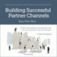Building Successful Partner Channels: Channel Development & Management in the Software Industry