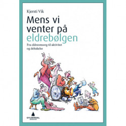 Mens vi venter på eldrebølgen : fra eldreomsorg til aktivitet og deltakelse: fra eldreomsorg til aktivitet og deltakelse