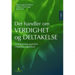 Det handler om verdighet og deltakelse : verdigrunnlag og praksis i rehabiliteringsarbeid: verdigrunnlag og praksis i rehabiliteringsarbeid