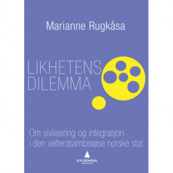 Likhetens dilemma : om sivilisering og integrasjon i den velferdsambisiøse norske stat: om sivilisering og integrasjon i den velferdsambisiøse norske stat