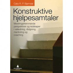 Konstruktive hjelpesamtaler : mestringsfremmende perspektiver & redskaper i veiledning, rådgivning, mentoring & coaching: mestringsfremmende perspektiver & redskaper i veiledning, rådgivning, mentoring & coaching