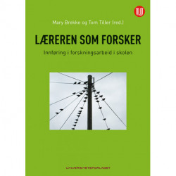 Læreren som forsker : innføring i forskningsarbeid i skolen: innføring i forskningsarbeid i skolen