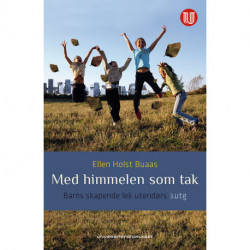 Med himmelen som tak : barns skapende lek utendørs: barns skapende lek utendørs