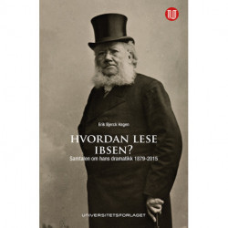 Hvordan lese Ibsen? : samtalen om hans dramatikk 1879-2015
