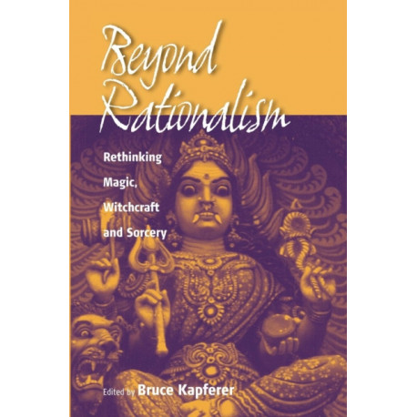 Beyond Rationalism: Rethinking Magic, Witchcraft and Sorcery
