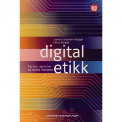 Digital etikk : big data, algoritmer og kunstig intelligens: big data, algoritmer og kunstig intelligens