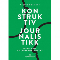 Konstruktiv journalistikk : kritisk og løysingsorientert: kritisk og løysingsorientert