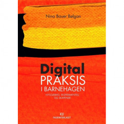 Digital praksis i barnehagen : nysgjerrig, eksperimentell og skapende: nysgjerrig, eksperimentell og skapende