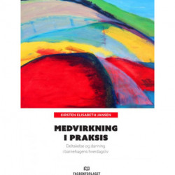 Medvirkning i praksis : deltakelse og danning i barnehagens hverdagsliv: deltakelse og danning i barnehagens hverdagsliv