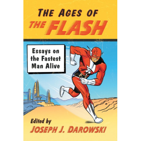 The Ages of The Flash: Essays on the Fastest Man Alive