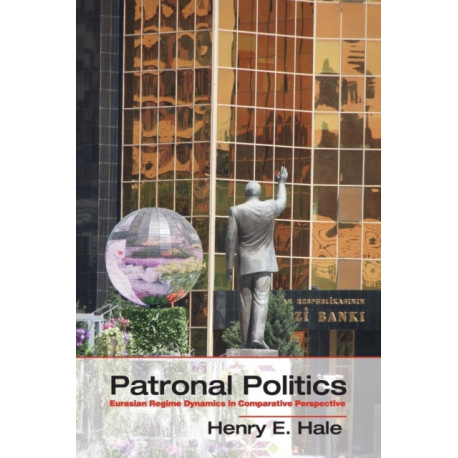 Patronal Politics: Eurasian Regime Dynamics in Comparative Perspective