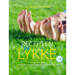 Recepten på lykke 2.0: Om kunsten at glædes - også i krisetider med usikkerhed, fortvivlelse og frygt